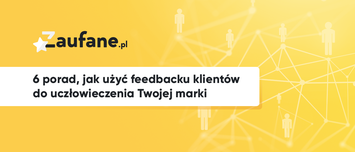 Co ludzie o Tobie myślą: 6 porad, jak użyć feedbacku klientów do uczłowieczenia Twojej marki
